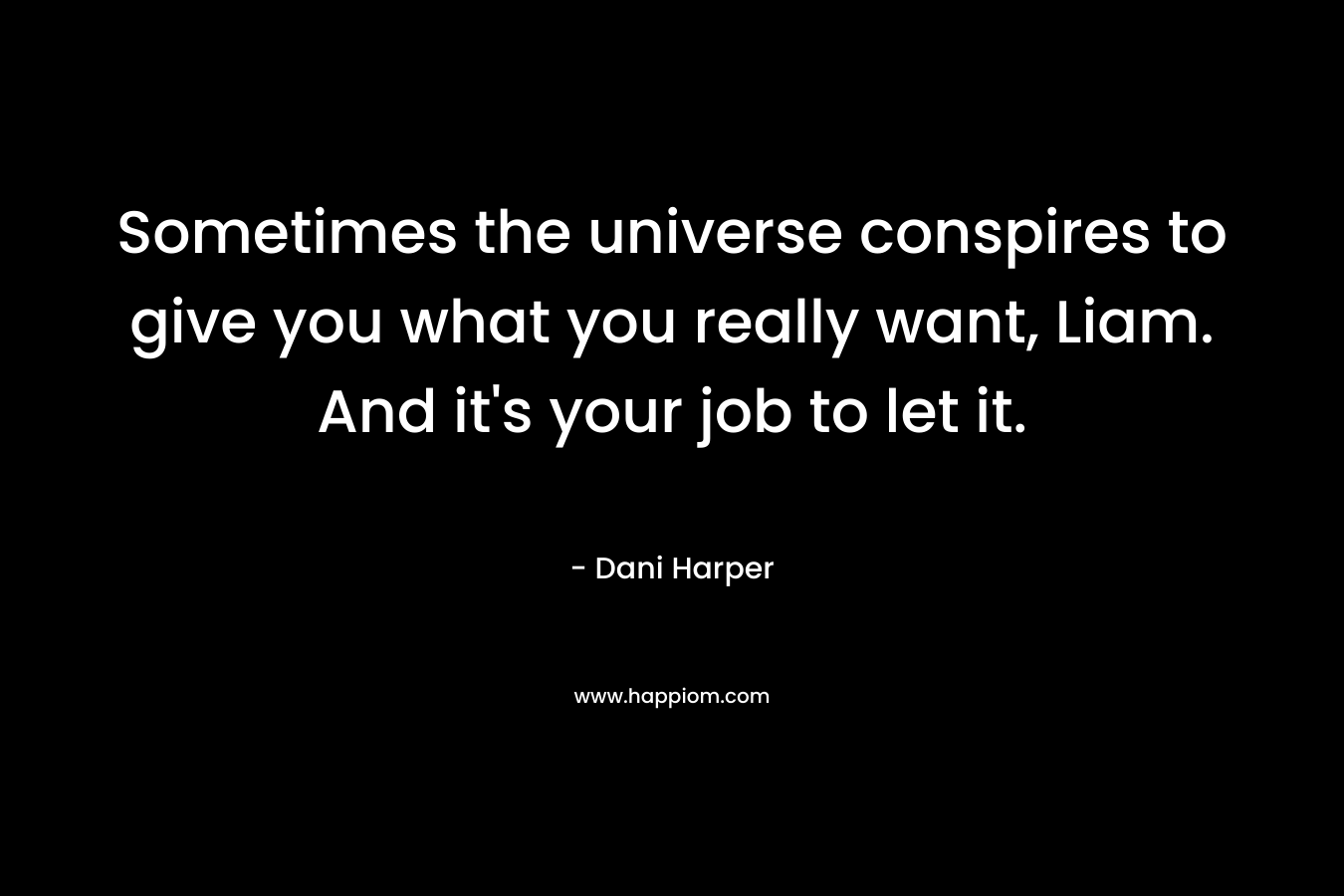 Sometimes the universe conspires to give you what you really want, Liam. And it’s your job to let it. – Dani Harper