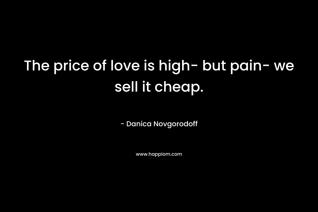 The price of love is high- but pain- we sell it cheap.