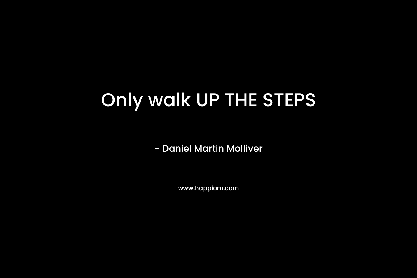 Only walk UP THE STEPS