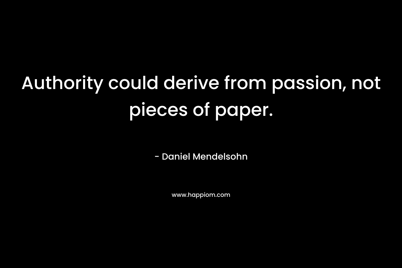 Authority could derive from passion, not pieces of paper.