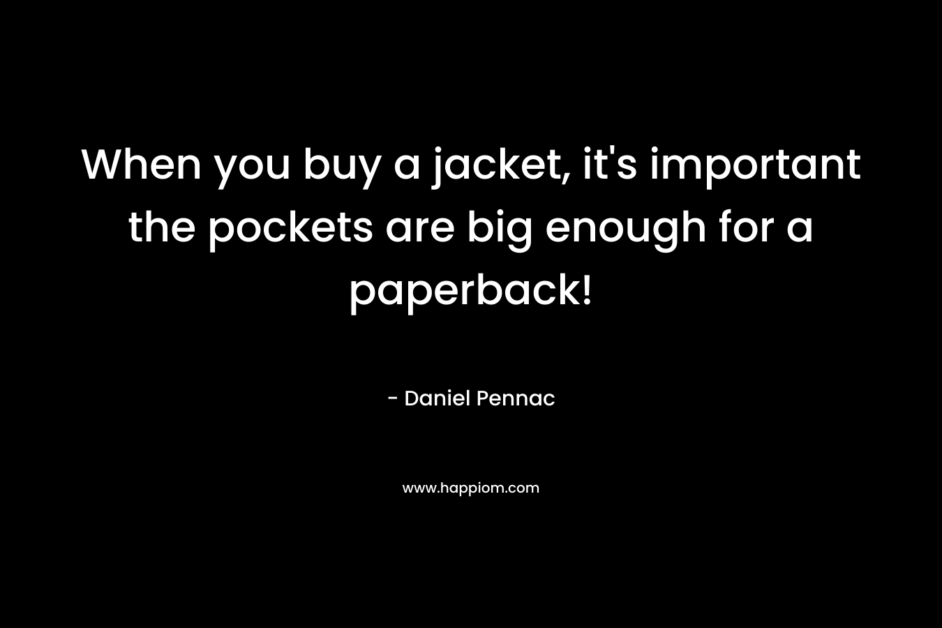 When you buy a jacket, it's important the pockets are big enough for a paperback!