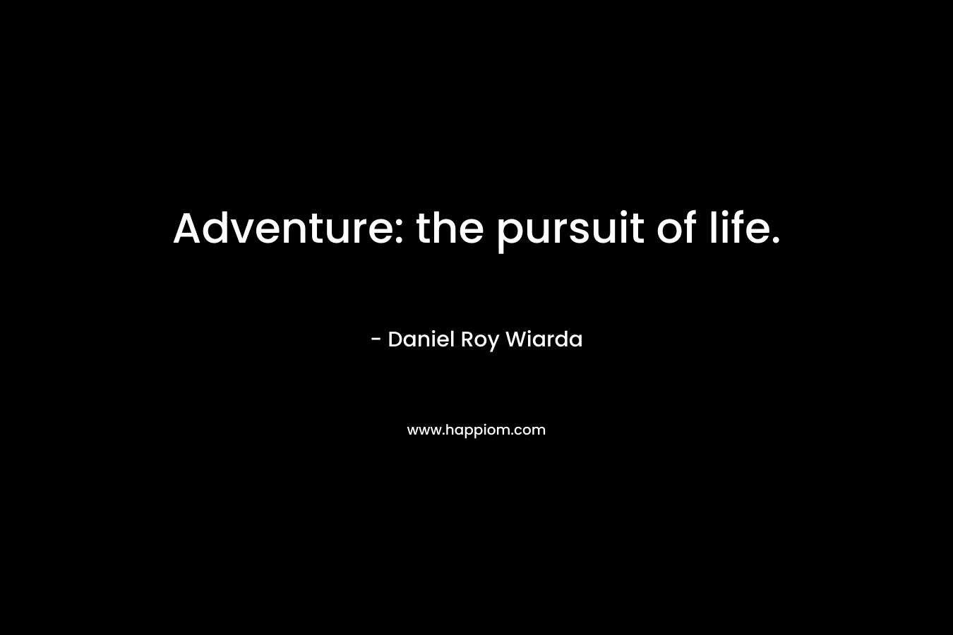 Adventure: the pursuit of life.