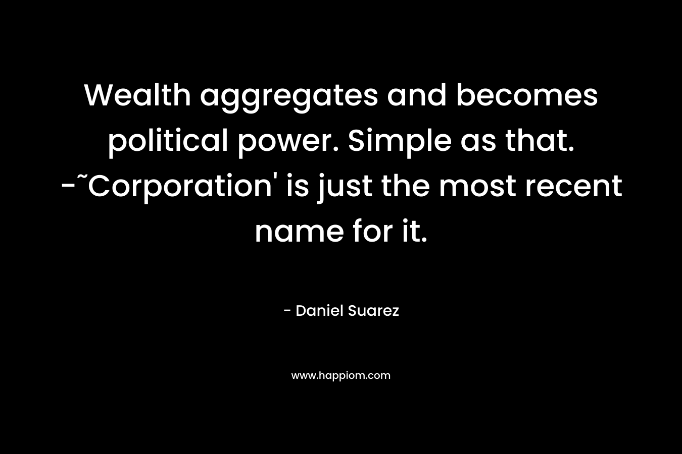 Wealth aggregates and becomes political power. Simple as that. -˜Corporation' is just the most recent name for it.