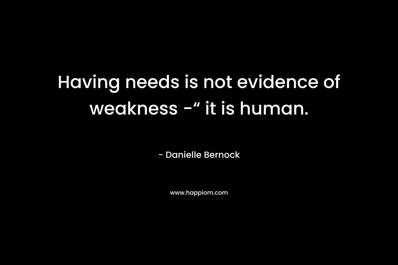 Having needs is not evidence of weakness -“ it is human.