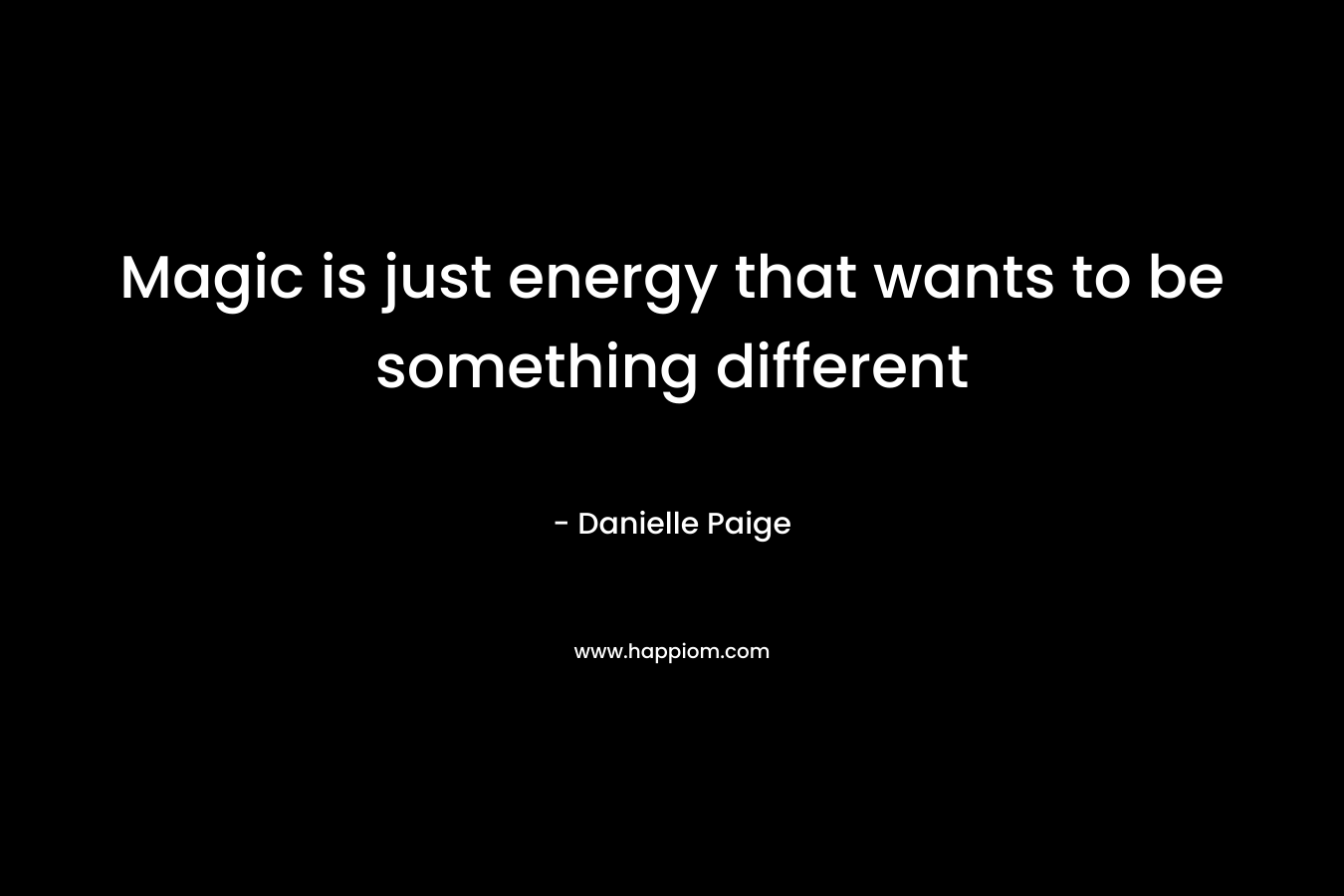 Magic is just energy that wants to be something different