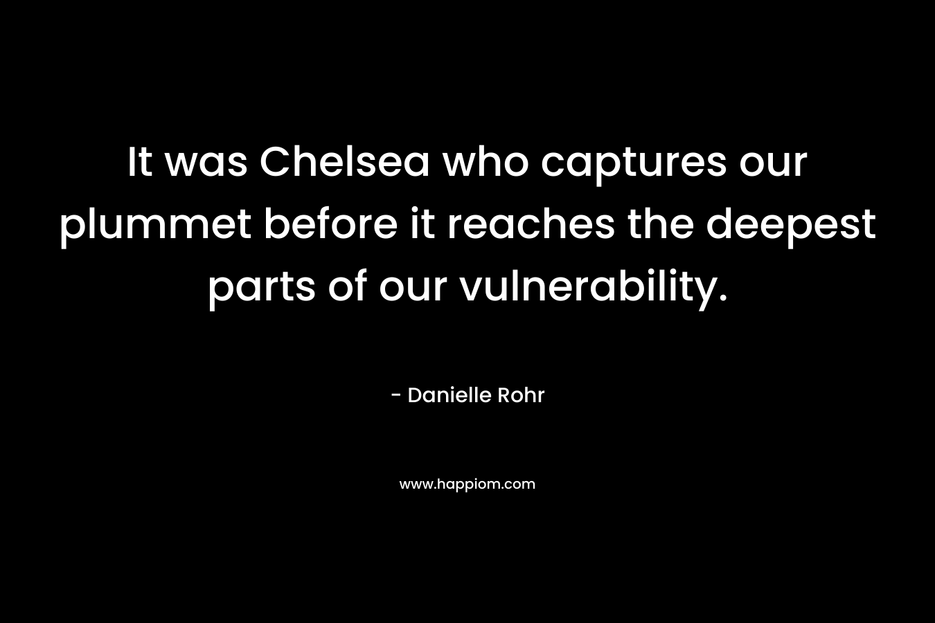 It was Chelsea who captures our plummet before it reaches the deepest parts of our vulnerability.