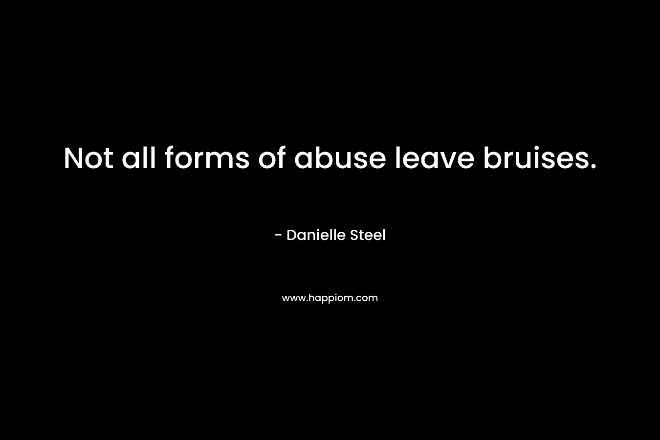 Not all forms of abuse leave bruises. – Danielle Steel