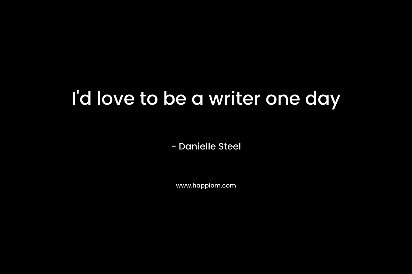 I’d love to be a writer one day – Danielle Steel