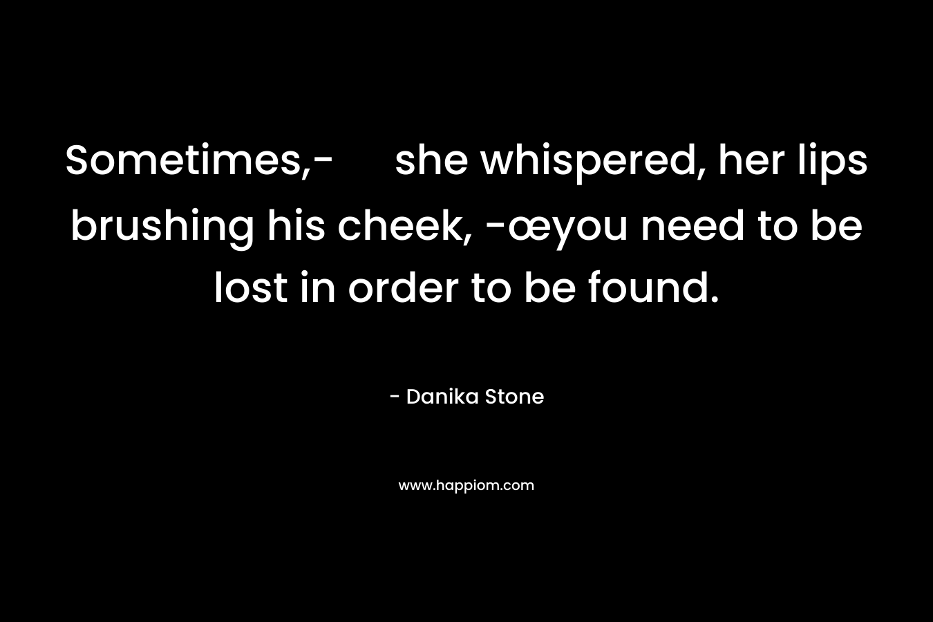 Sometimes,- she whispered, her lips brushing his cheek, -œyou need to be lost in order to be found.