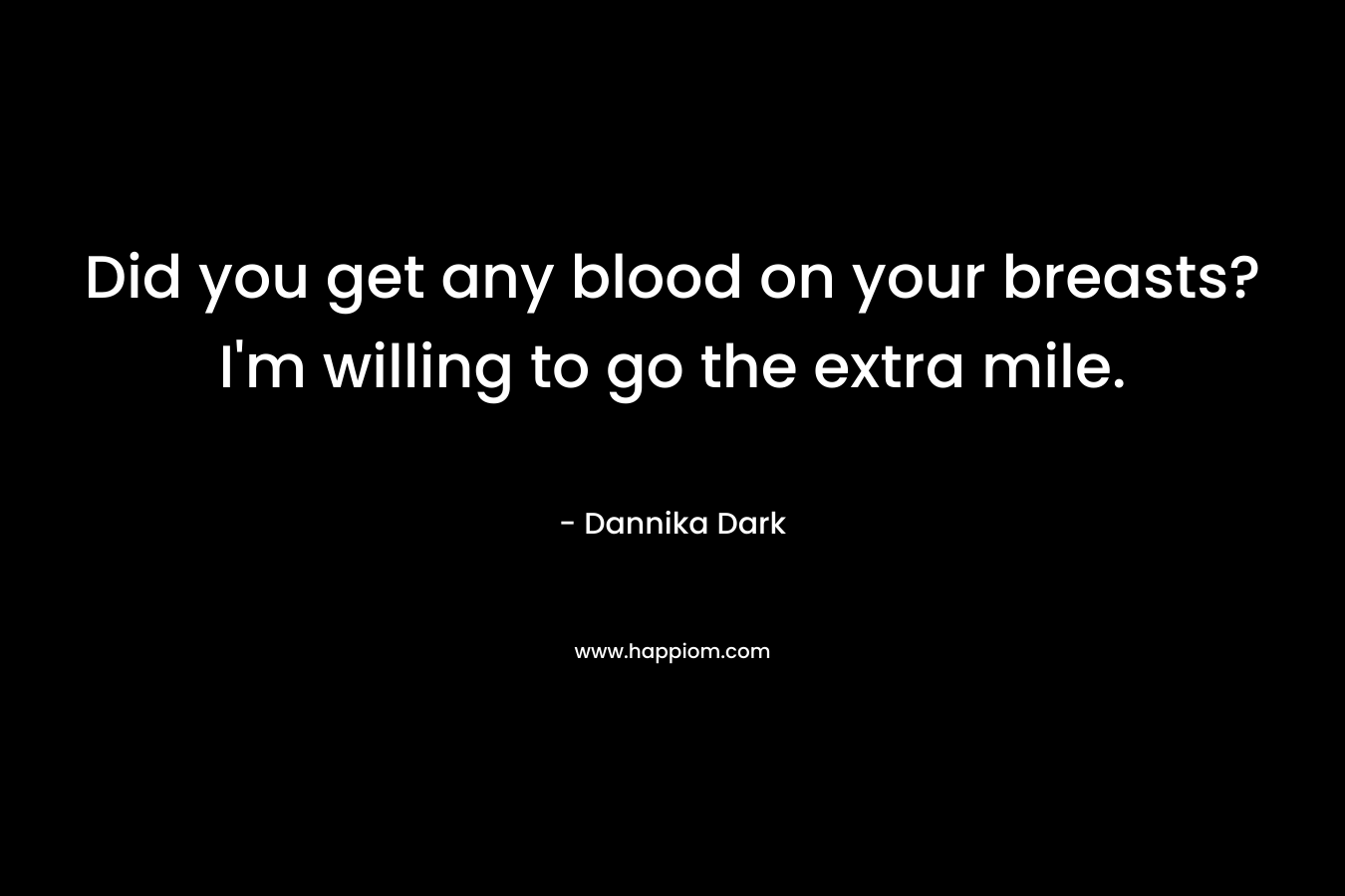 Did you get any blood on your breasts? I'm willing to go the extra mile.