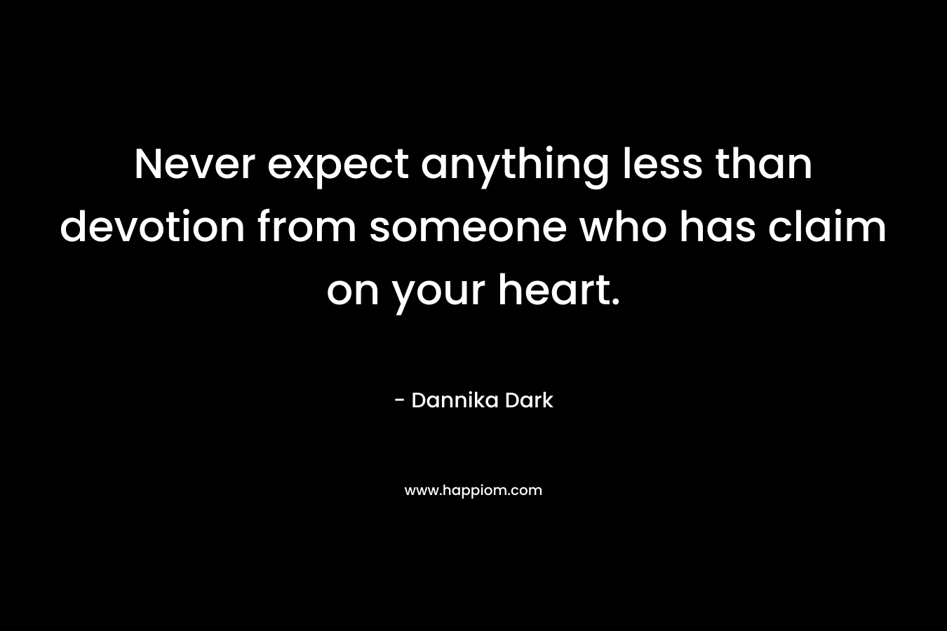 Never expect anything less than devotion from someone who has claim on your heart.