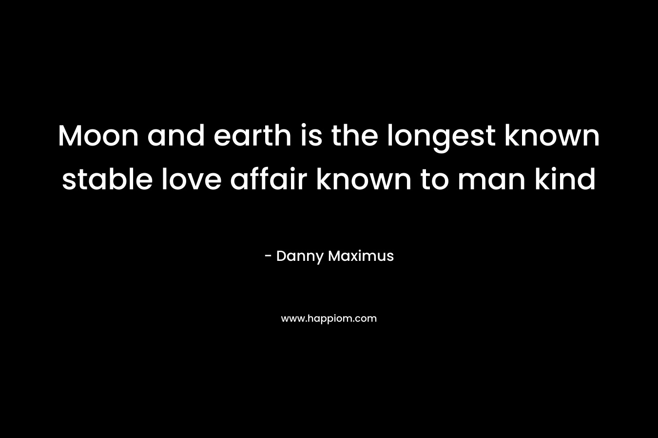 Moon and earth is the longest known stable love affair known to man kind