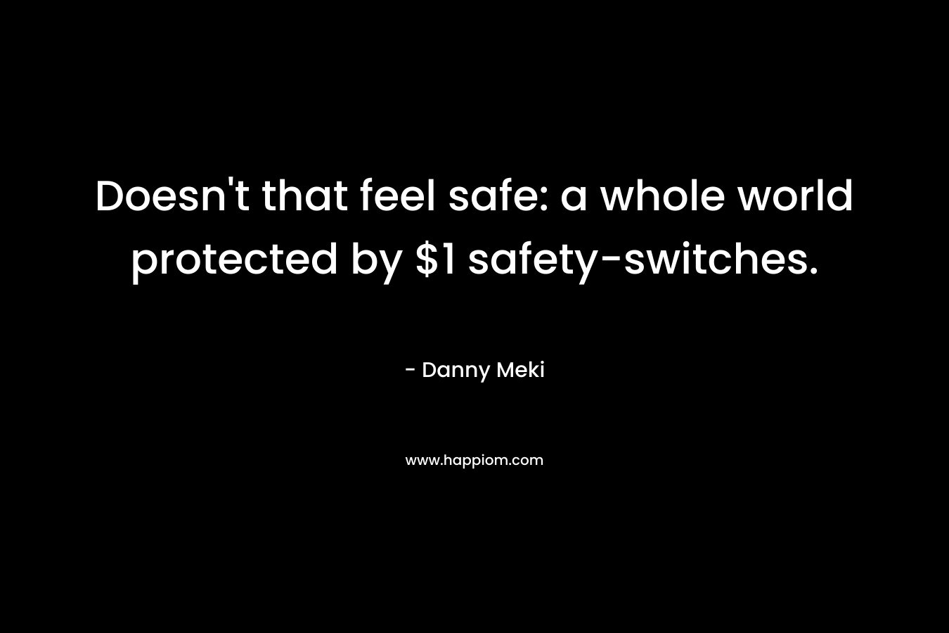 Doesn't that feel safe: a whole world protected by $1 safety-switches.