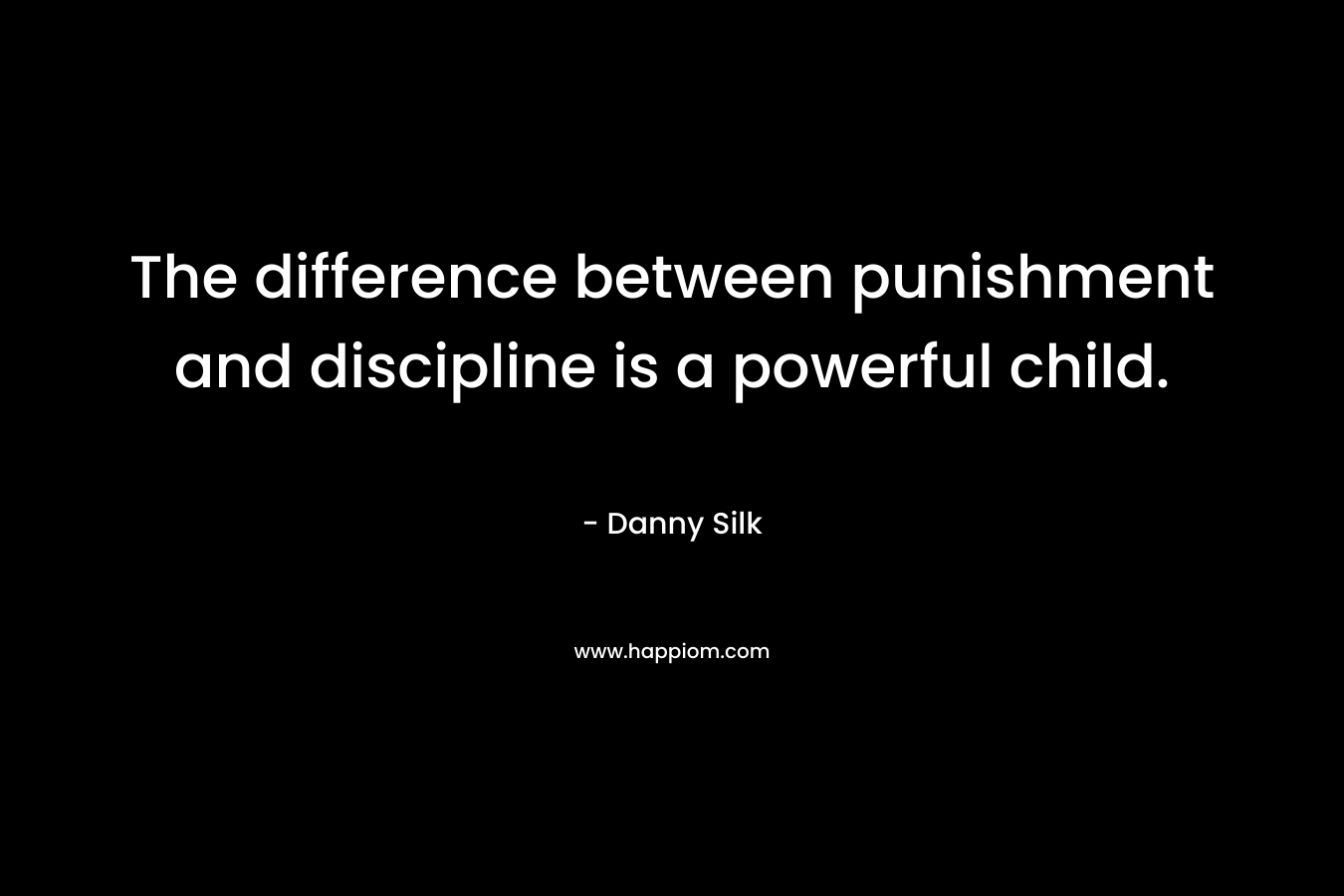 The difference between punishment and discipline is a powerful child. – Danny Silk