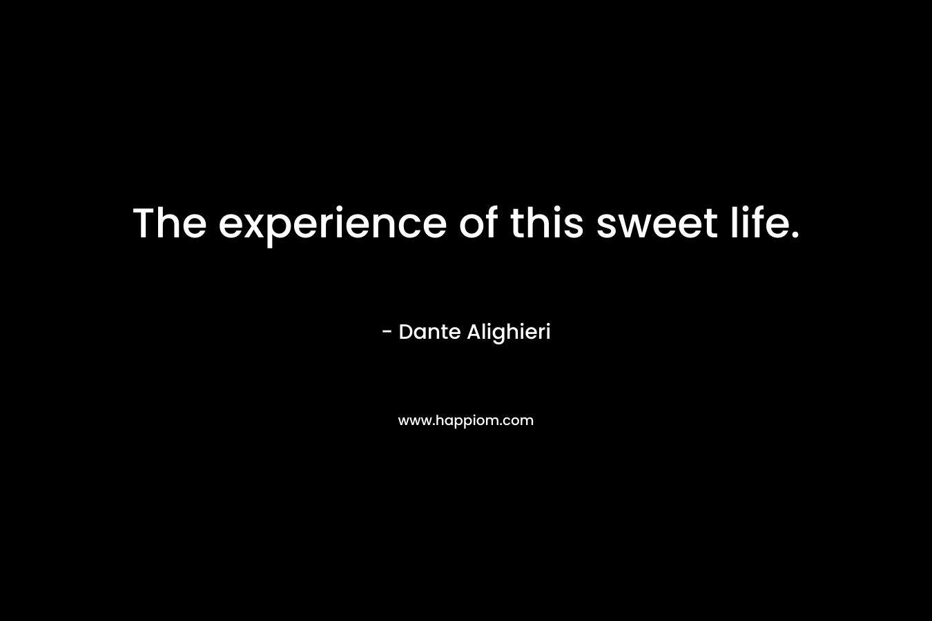 The experience of this sweet life.