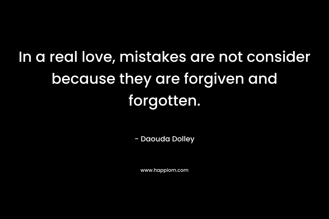 In a real love, mistakes are not consider because they are forgiven and forgotten.