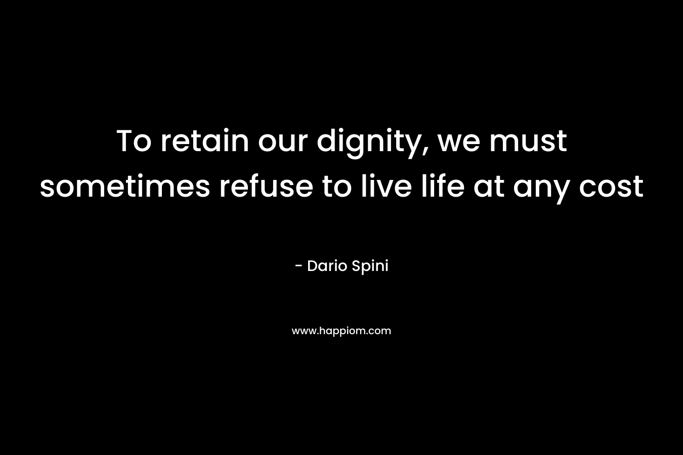To retain our dignity, we must sometimes refuse to live life at any cost – Dario Spini