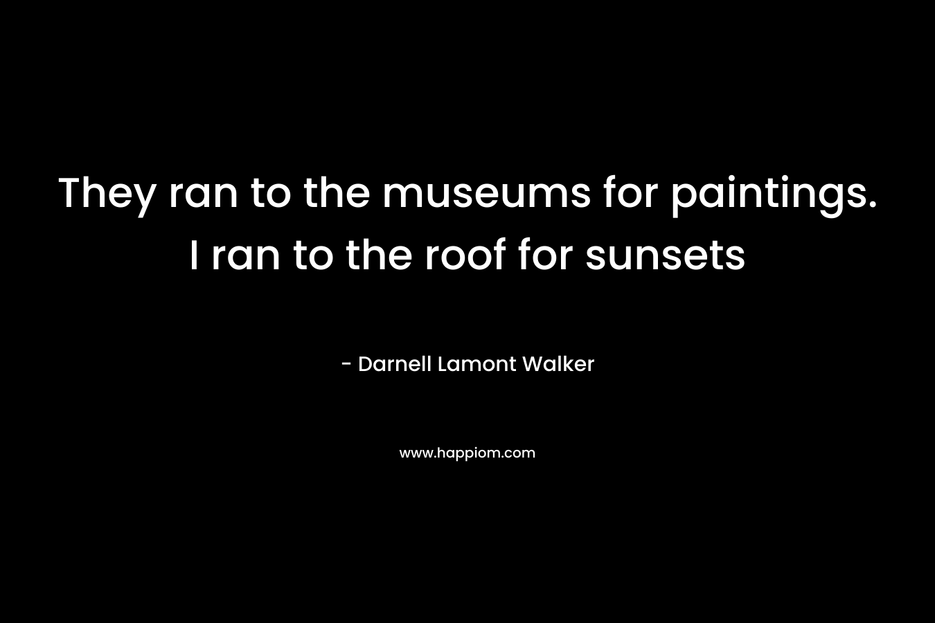 They ran to the museums for paintings. I ran to the roof for sunsets