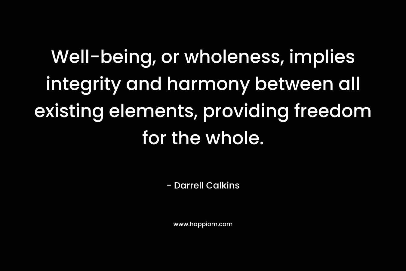 Well-being, or wholeness, implies integrity and harmony between all existing elements, providing freedom for the whole.