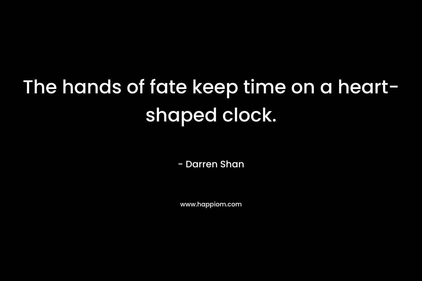 The hands of fate keep time on a heart-shaped clock. – Darren Shan
