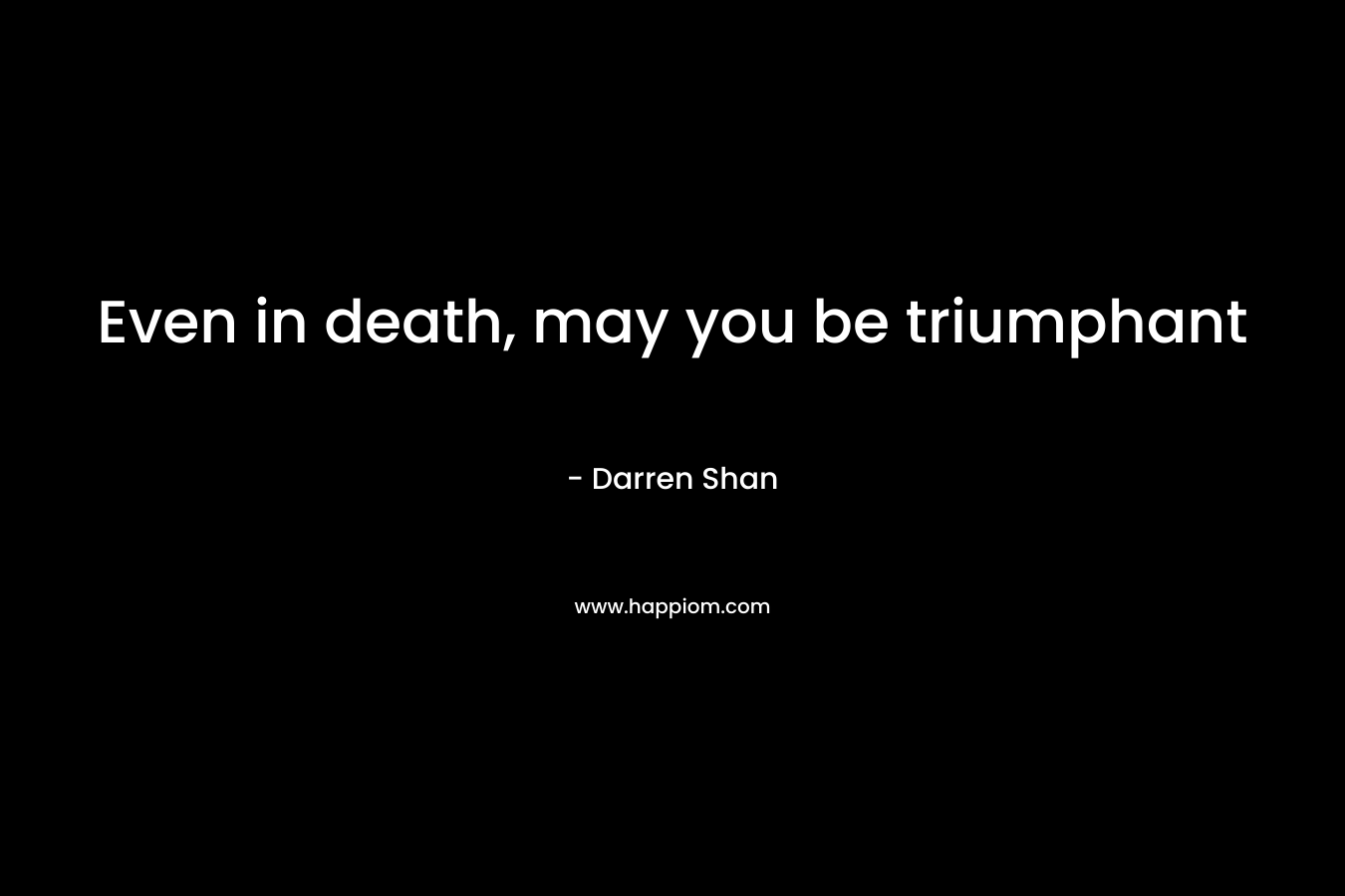 Even in death, may you be triumphant – Darren Shan