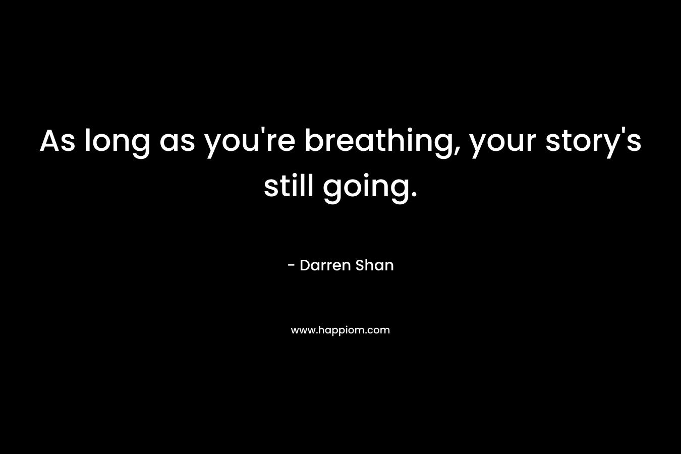 As long as you're breathing, your story's still going.