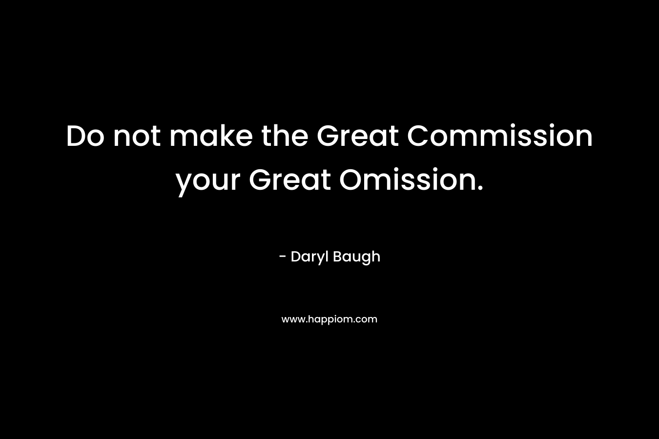 Do not make the Great Commission your Great Omission.