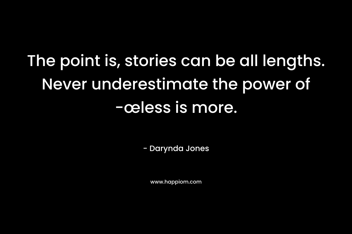 The point is, stories can be all lengths. Never underestimate the power of -œless is more. – Darynda Jones