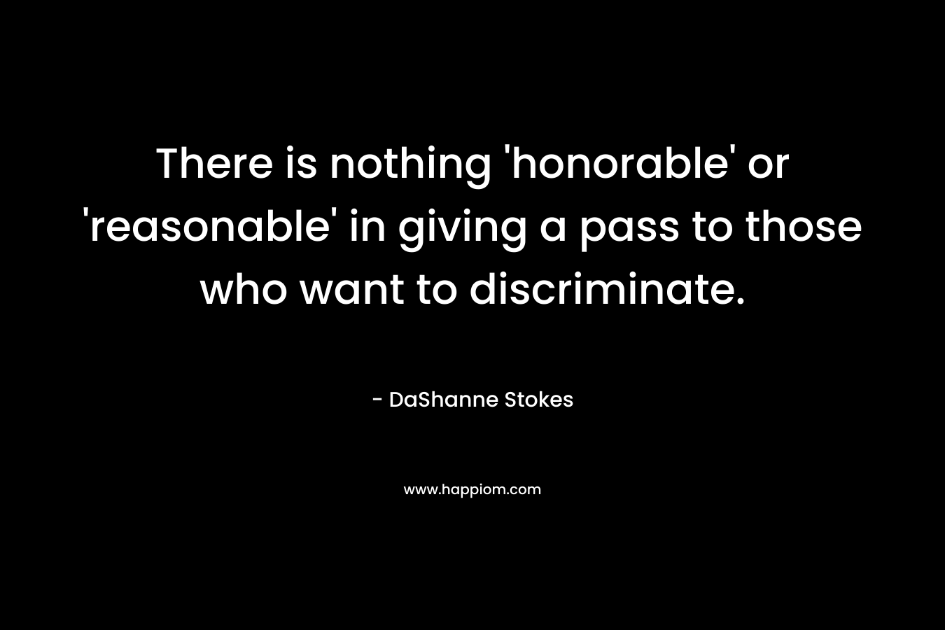 There is nothing 'honorable' or 'reasonable' in giving a pass to those who want to discriminate.