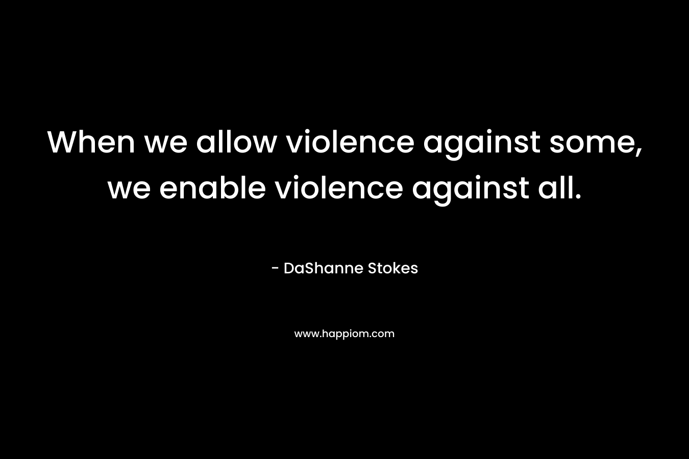 When we allow violence against some, we enable violence against all.