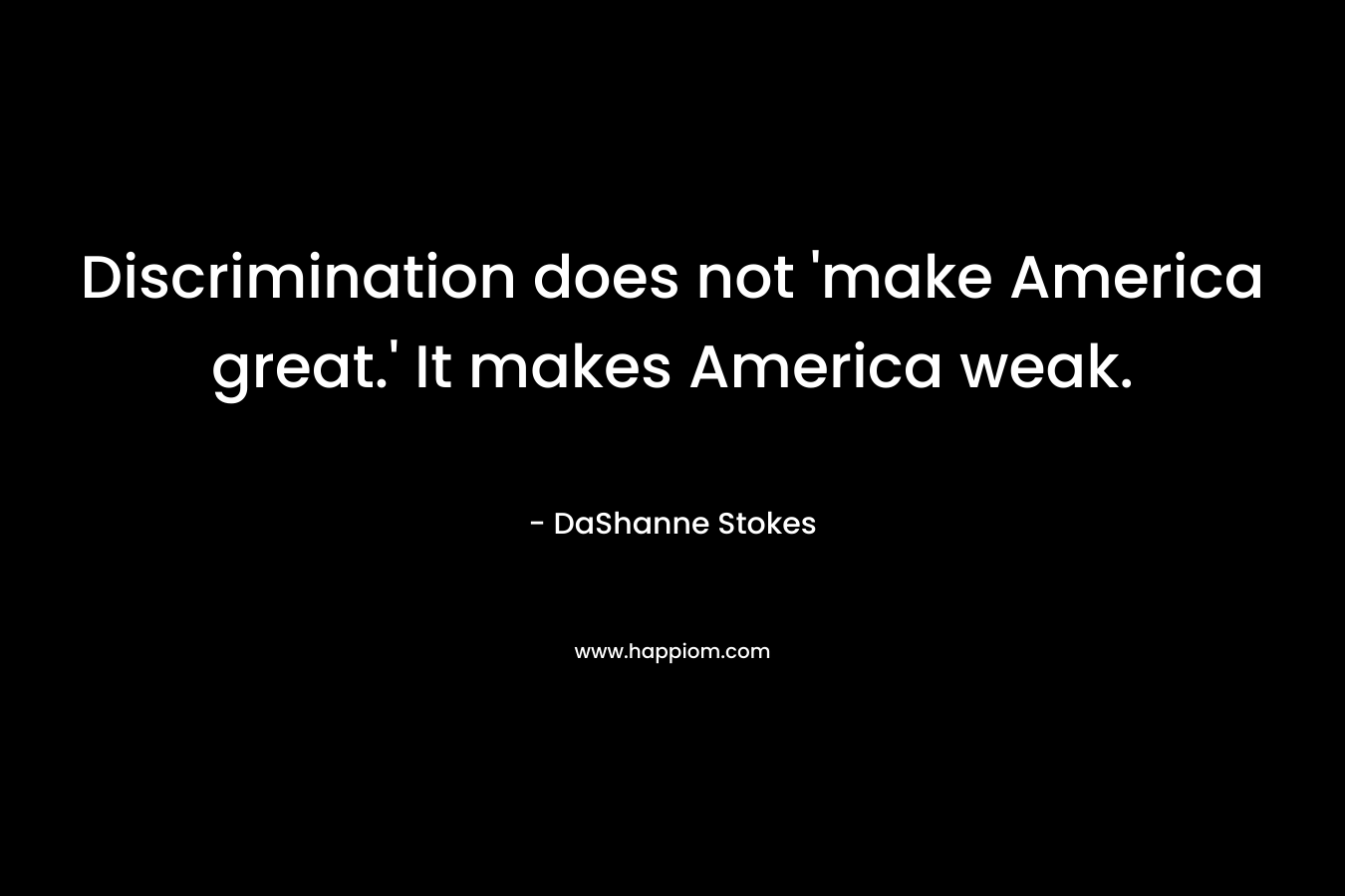 Discrimination does not 'make America great.' It makes America weak.