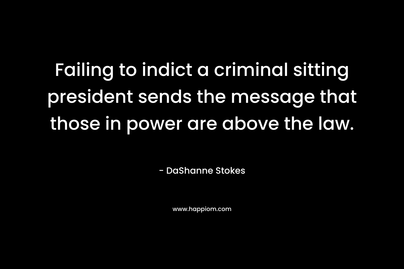 Failing to indict a criminal sitting president sends the message that those in power are above the law.