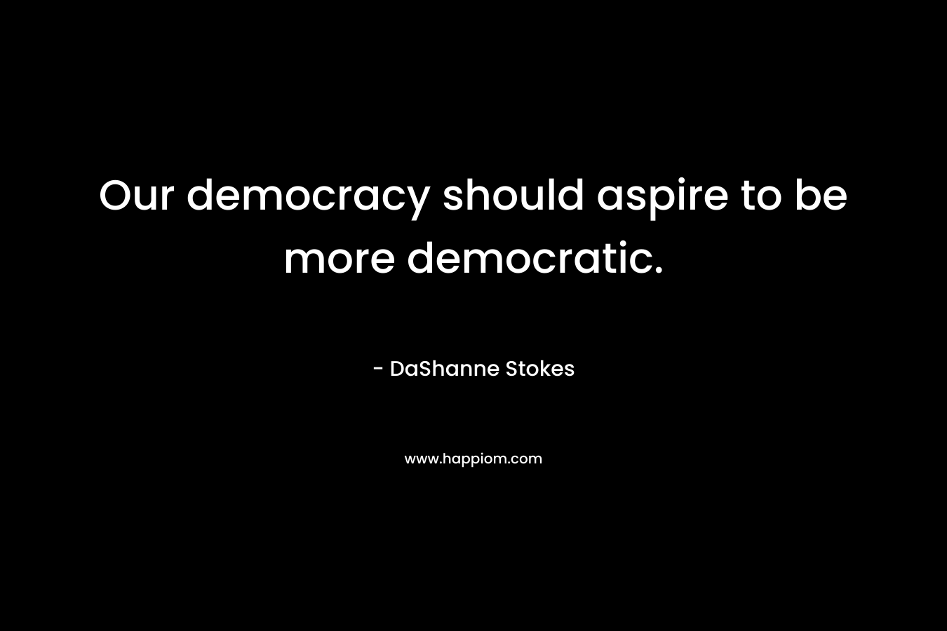 Our democracy should aspire to be more democratic.