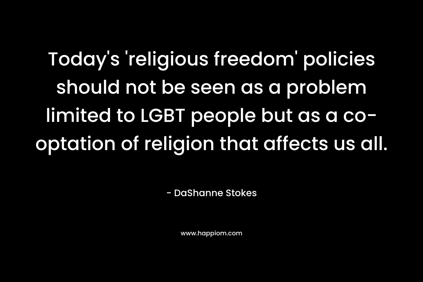 Today's 'religious freedom' policies should not be seen as a problem limited to LGBT people but as a co-optation of religion that affects us all.