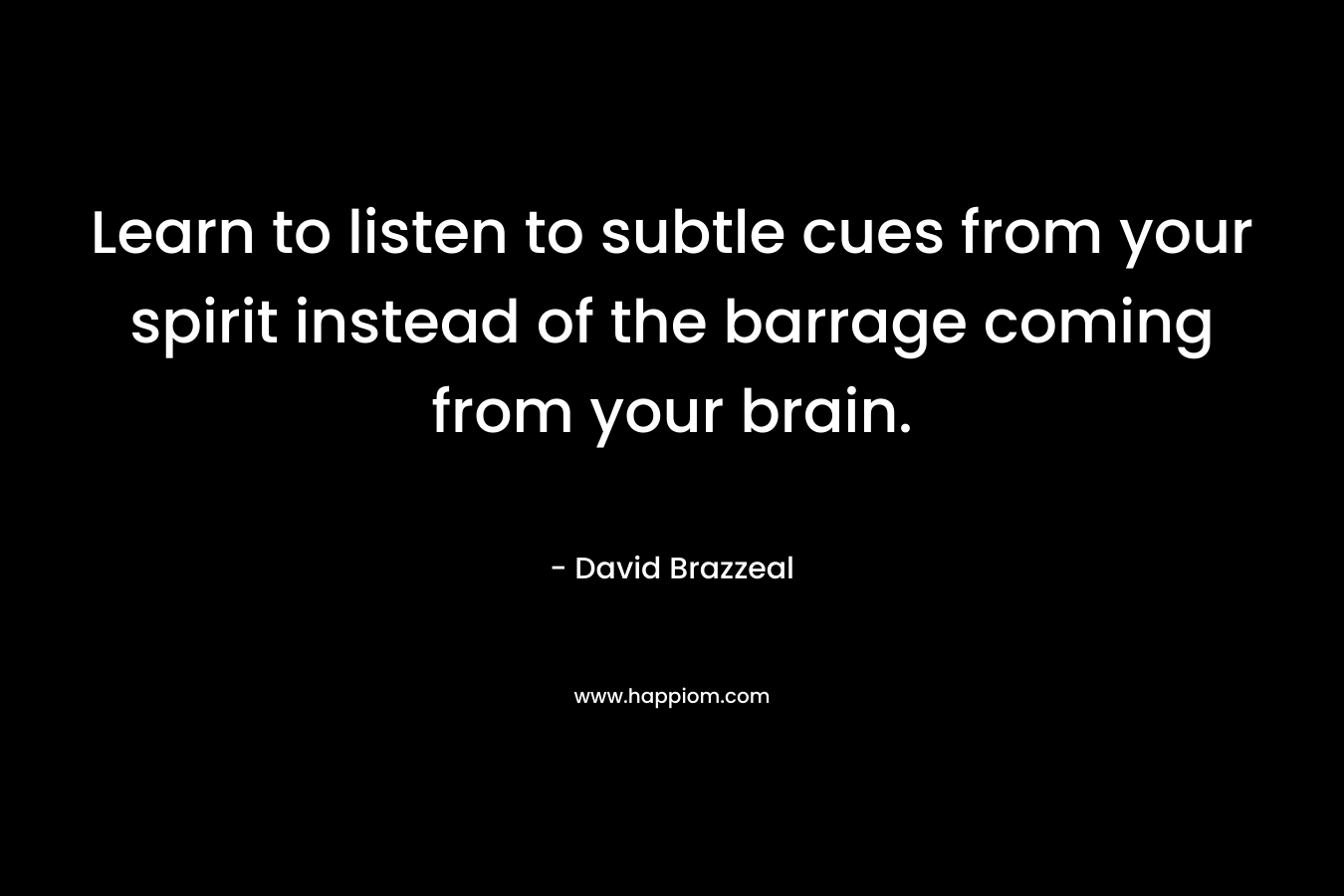 Learn to listen to subtle cues from your spirit instead of the barrage coming from your brain.