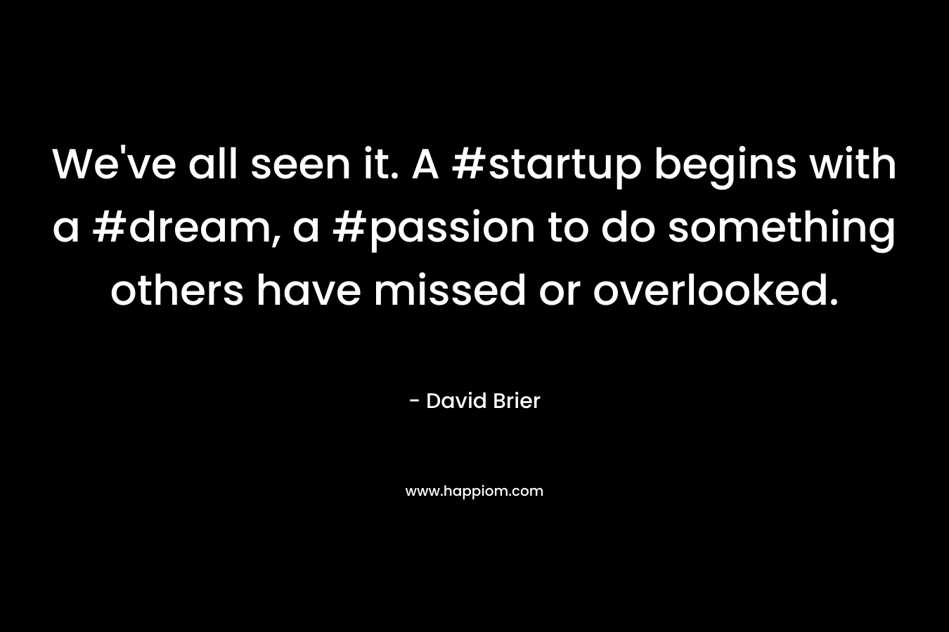 We’ve all seen it. A #startup begins with a #dream, a #passion to do something others have missed or overlooked. – David Brier