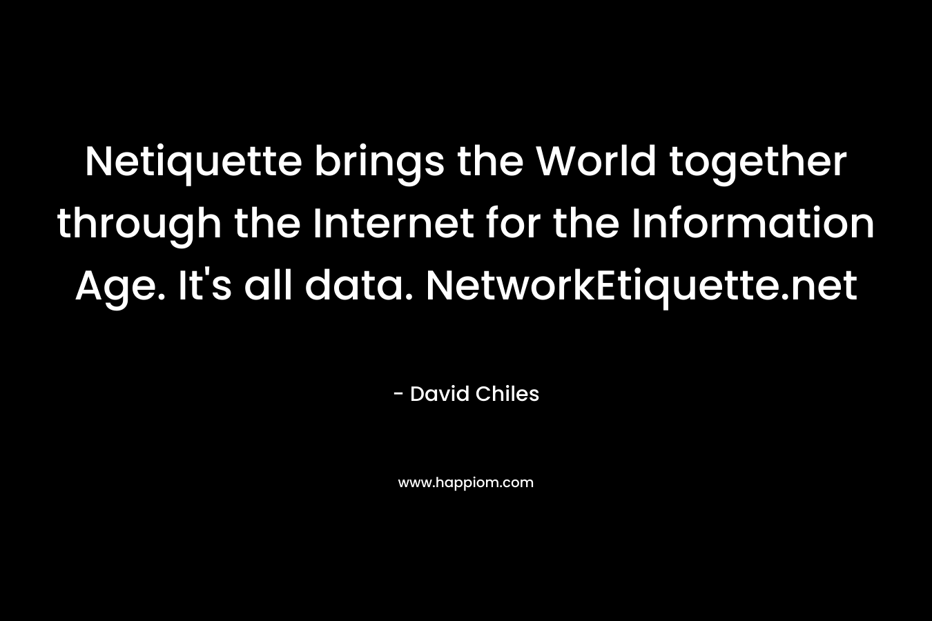 Netiquette brings the World together through the Internet for the Information Age. It's all data. NetworkEtiquette.net