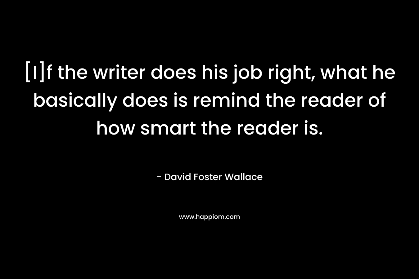 [I]f the writer does his job right, what he basically does is remind the reader of how smart the reader is.