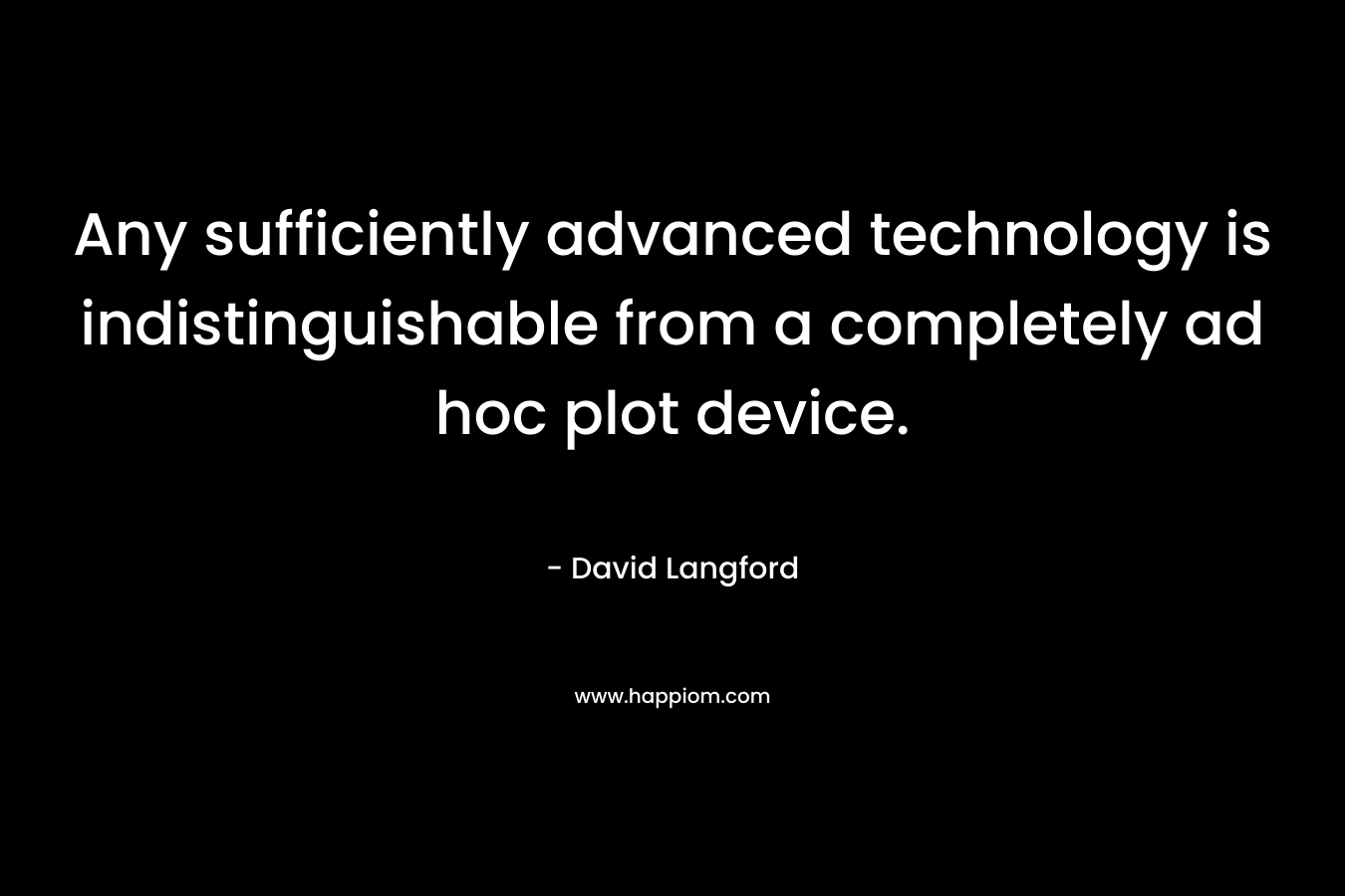 Any sufficiently advanced technology is indistinguishable from a completely ad hoc plot device.