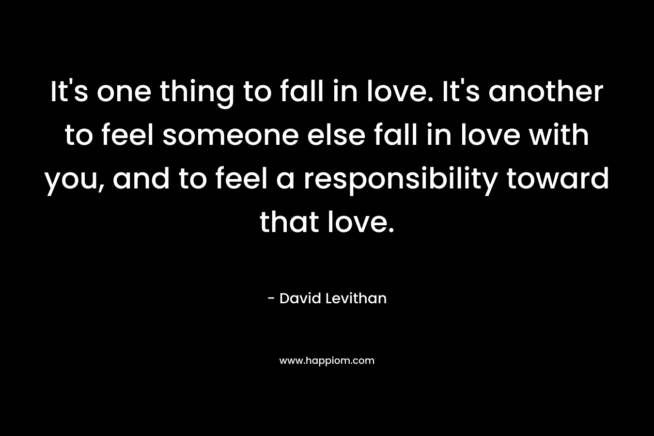 It's one thing to fall in love. It's another to feel someone else fall in love with you, and to feel a responsibility toward that love.