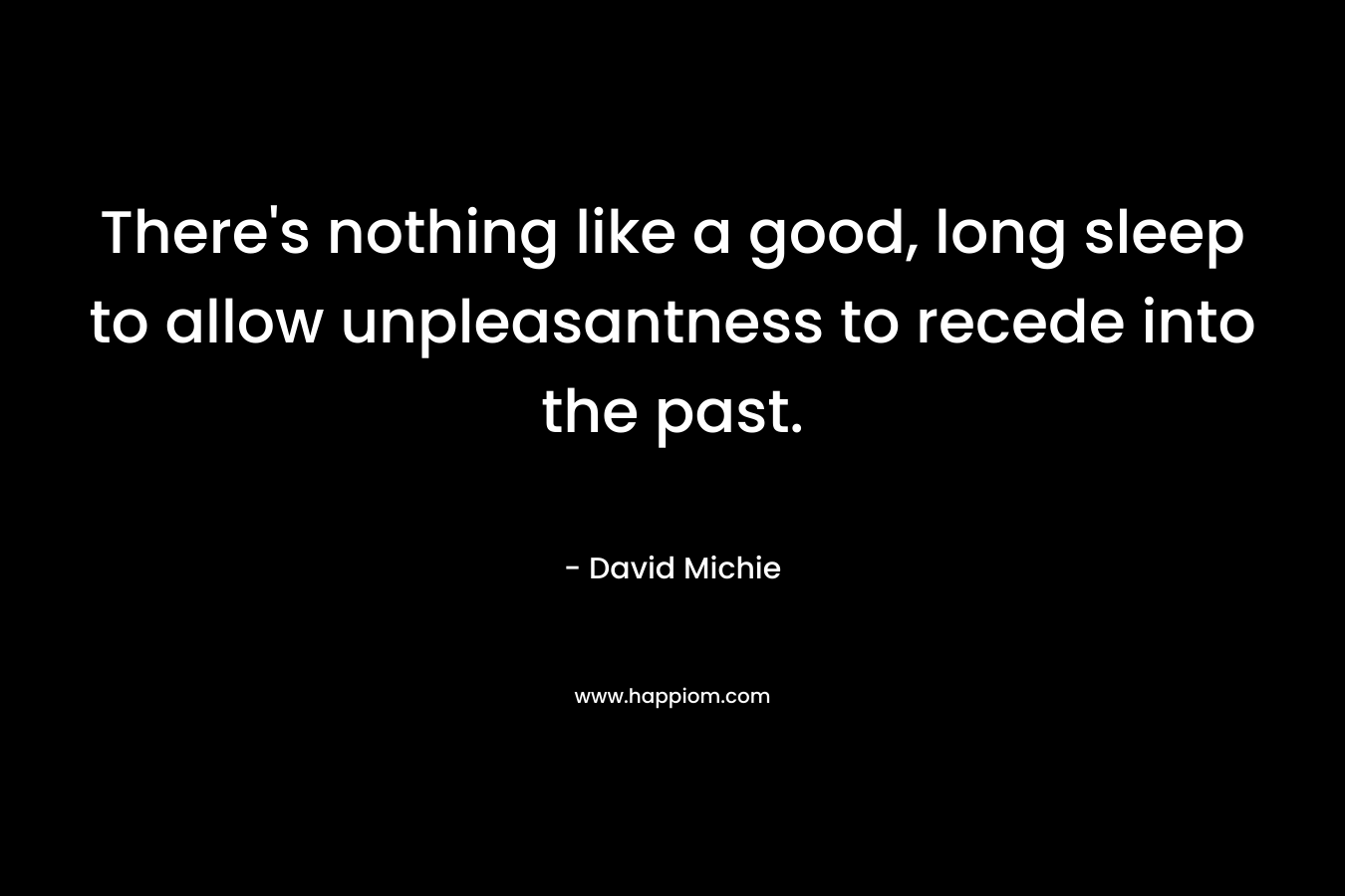 There's nothing like a good, long sleep to allow unpleasantness to recede into the past.