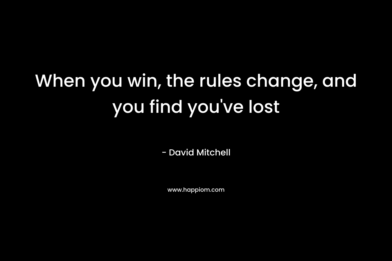 When you win, the rules change, and you find you've lost