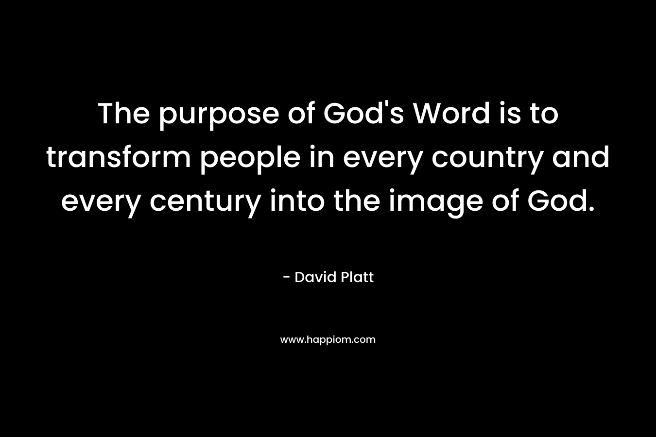 The purpose of God's Word is to transform people in every country and every century into the image of God.