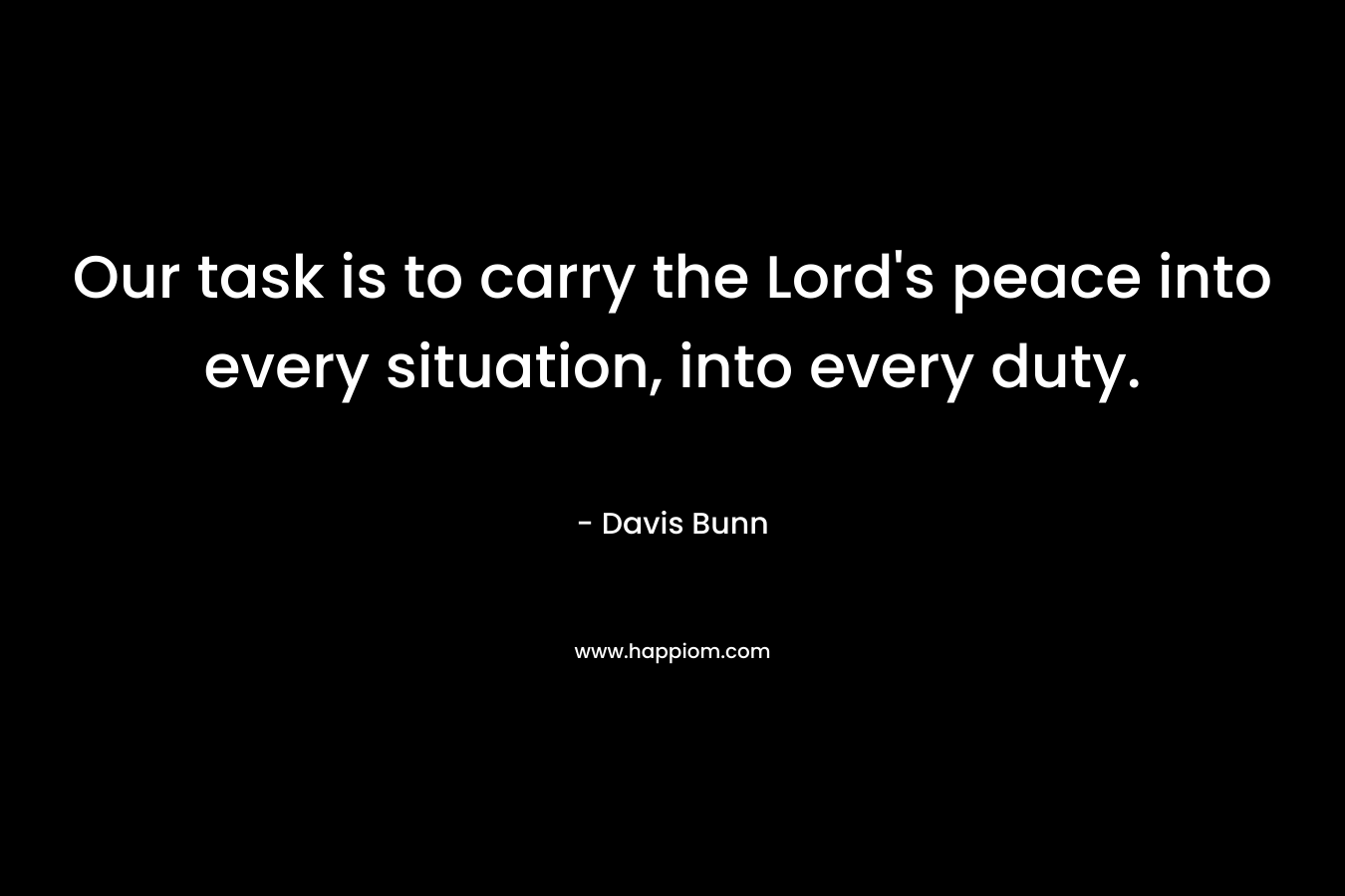 Our task is to carry the Lord's peace into every situation, into every duty.