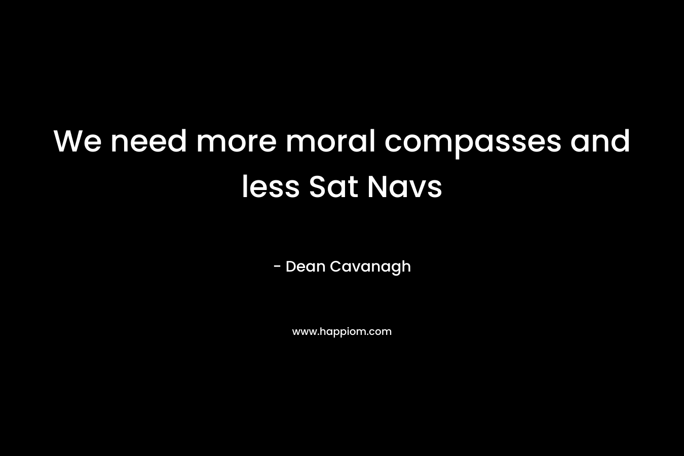 We need more moral compasses and less Sat Navs