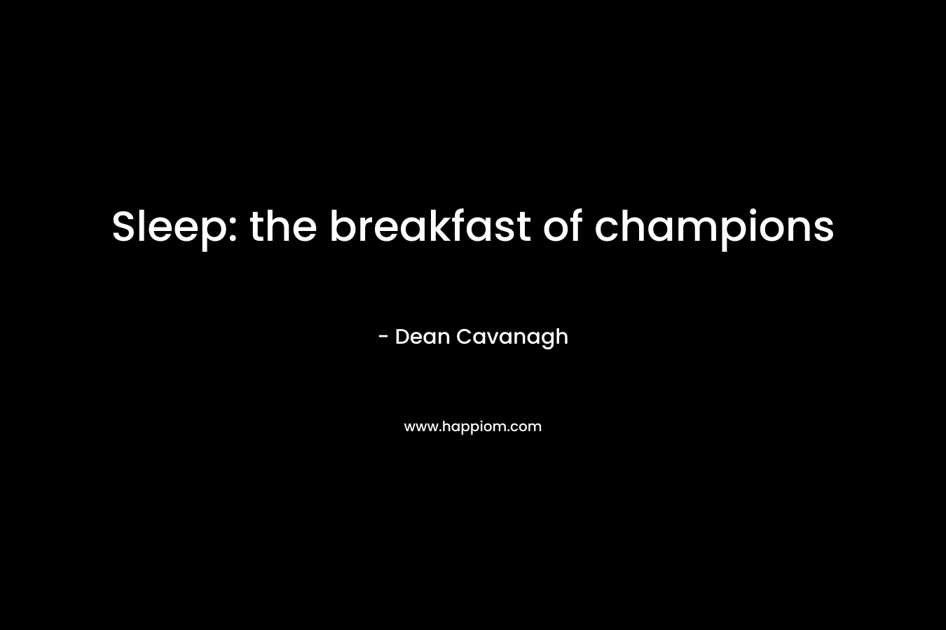 Sleep: the breakfast of champions – Dean Cavanagh