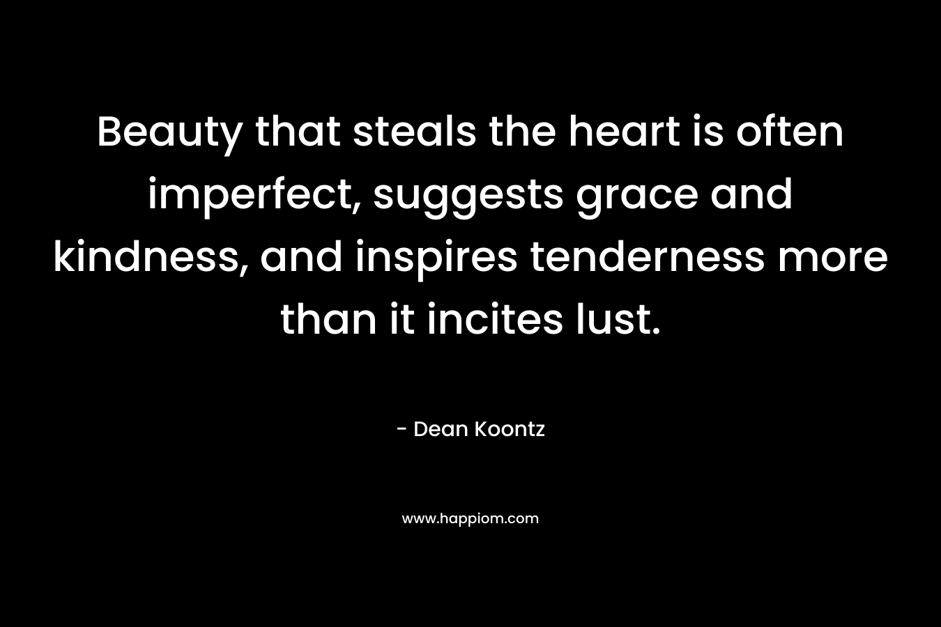 Beauty that steals the heart is often imperfect, suggests grace and kindness, and inspires tenderness more than it incites lust.