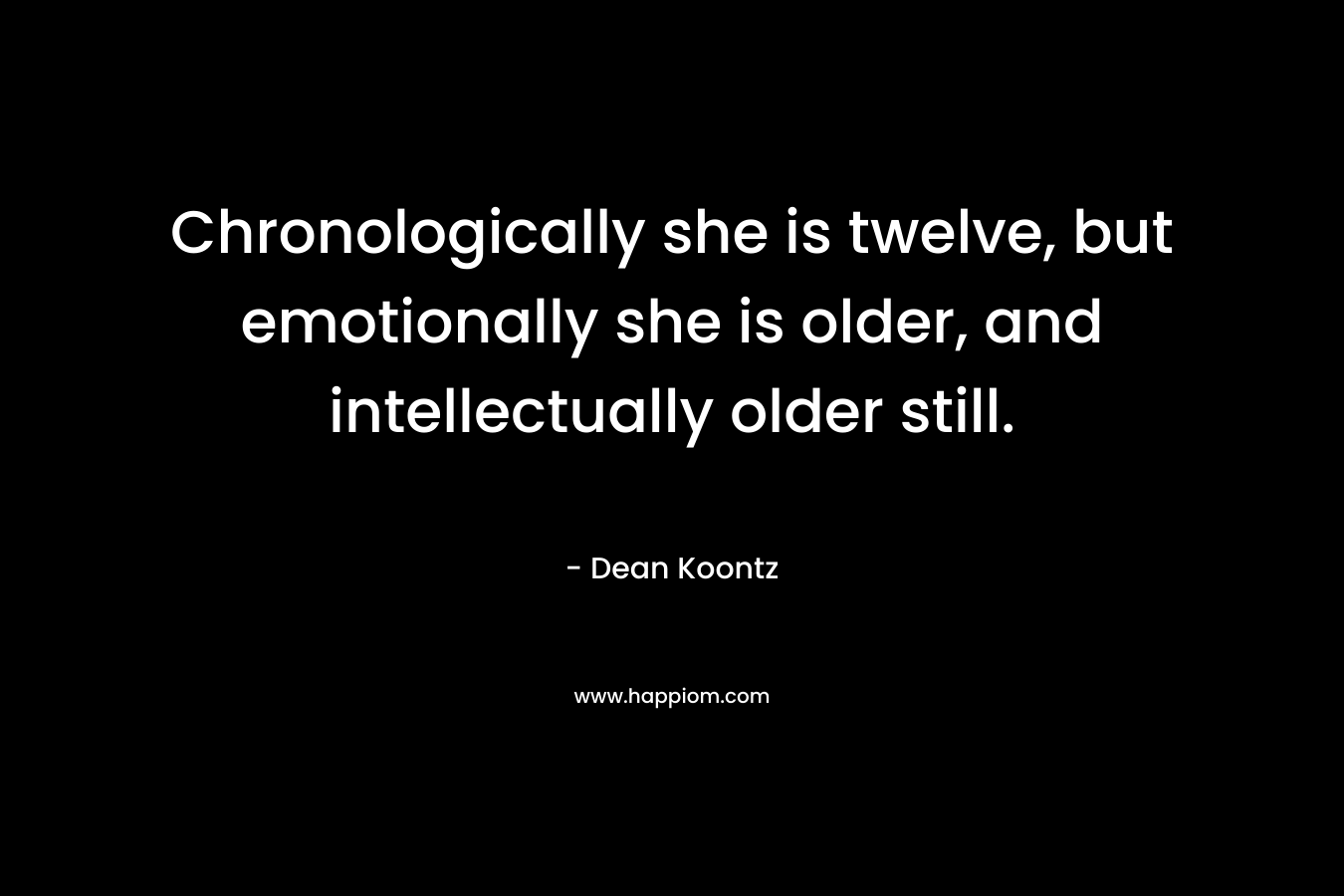 Chronologically she is twelve, but emotionally she is older, and intellectually older still.