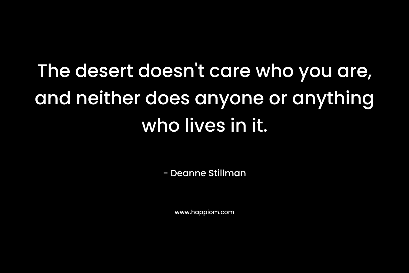 The desert doesn't care who you are, and neither does anyone or anything who lives in it.