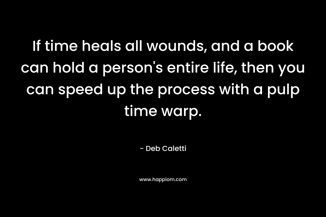 If time heals all wounds, and a book can hold a person's entire life, then you can speed up the process with a pulp time warp.